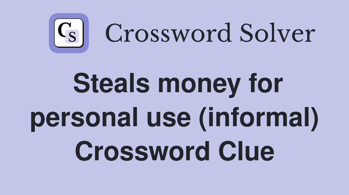Steals money for personal use (informal) Crossword Clue