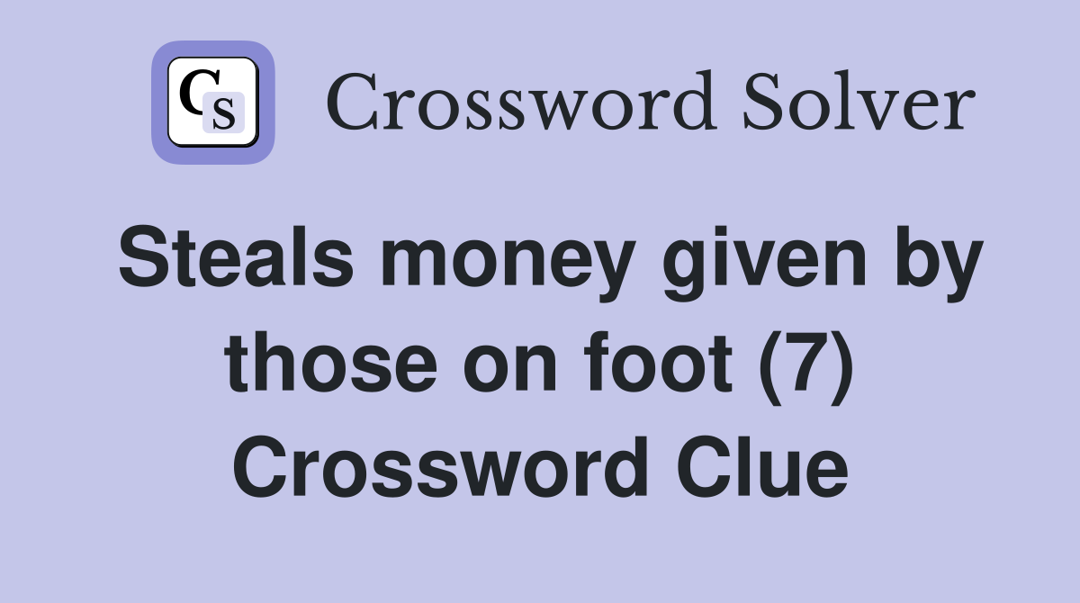 Steals money given by those on foot (7) Crossword Clue