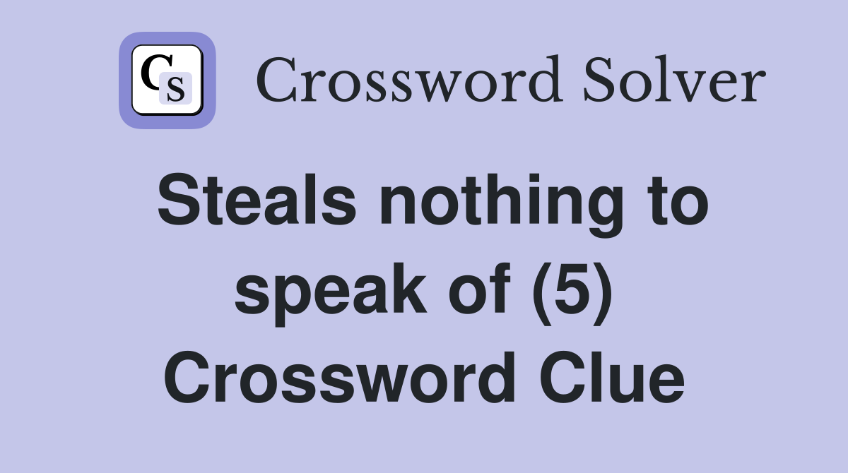 Steals nothing to speak of (5) Crossword Clue