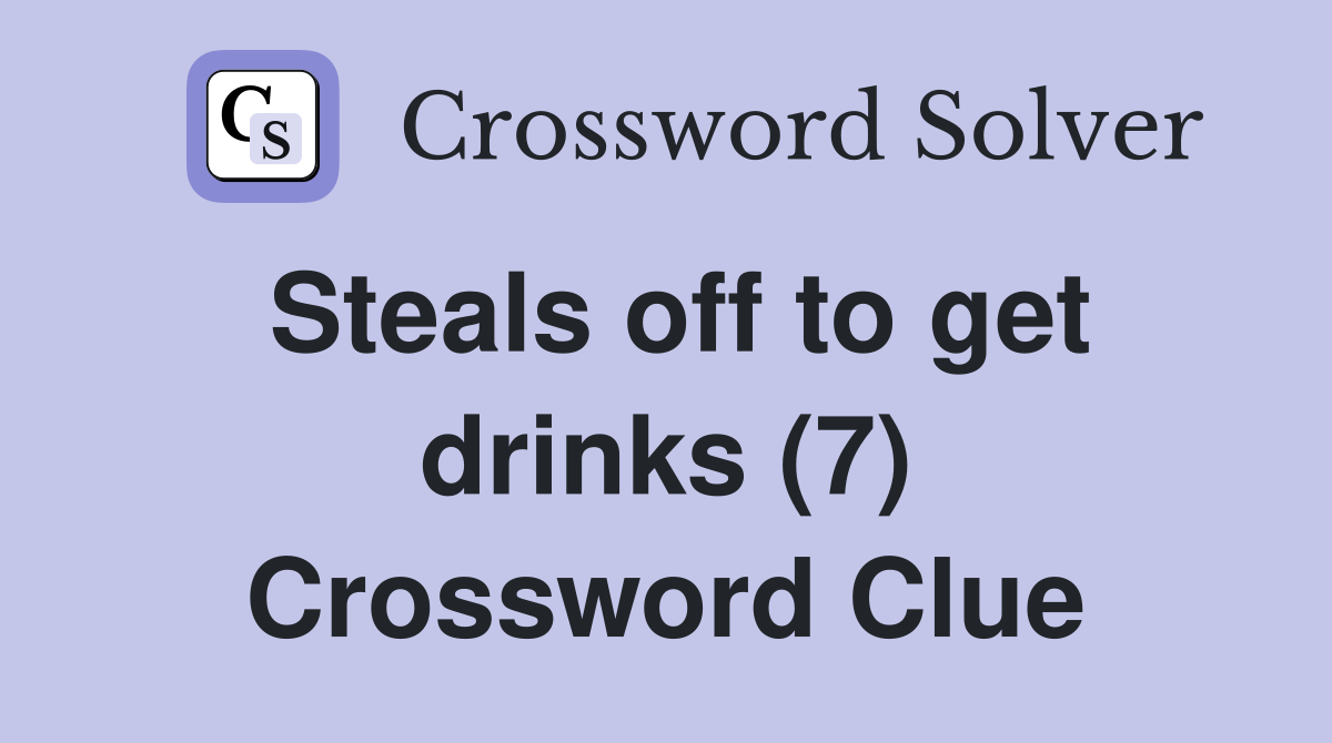 Steals off to get drinks (7) Crossword Clue