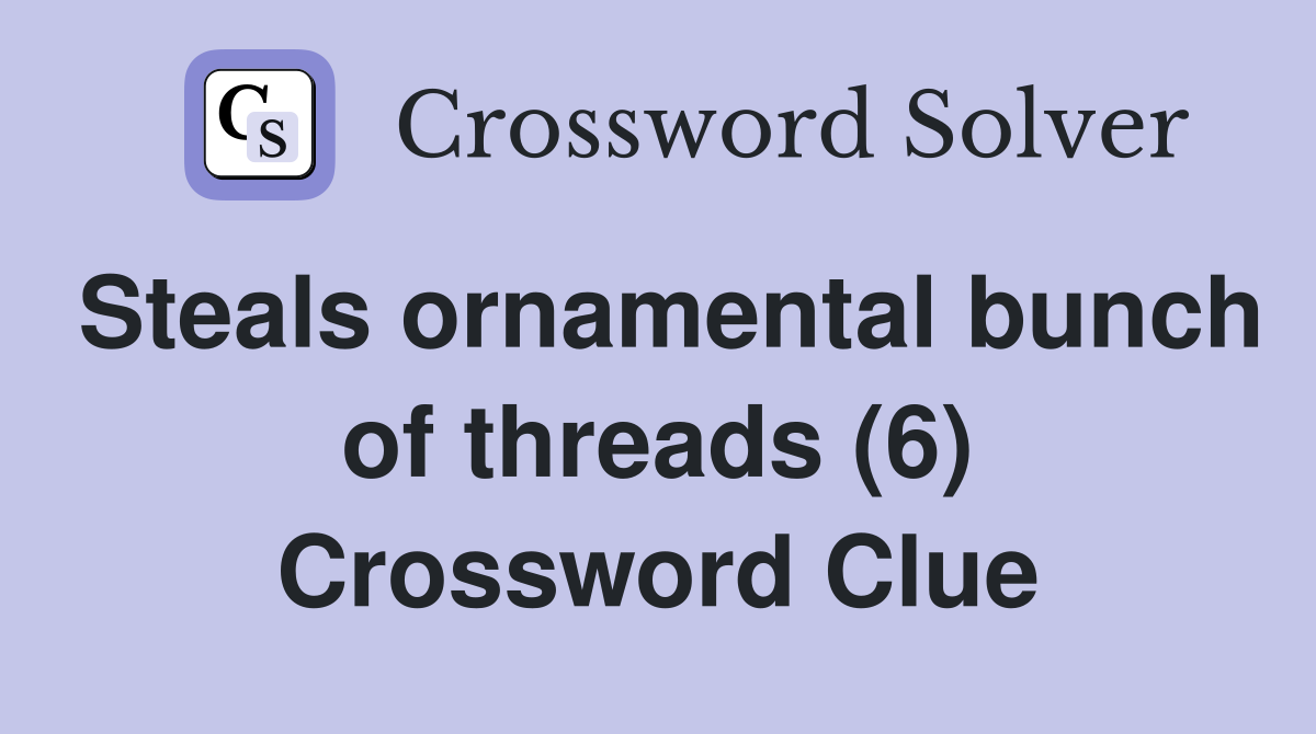 Steals ornamental bunch of threads (6) Crossword Clue