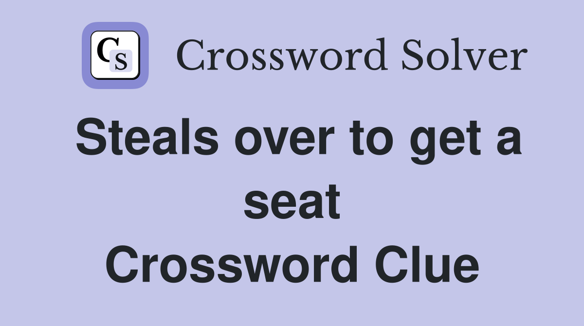 Steals over to get a seat Crossword Clue