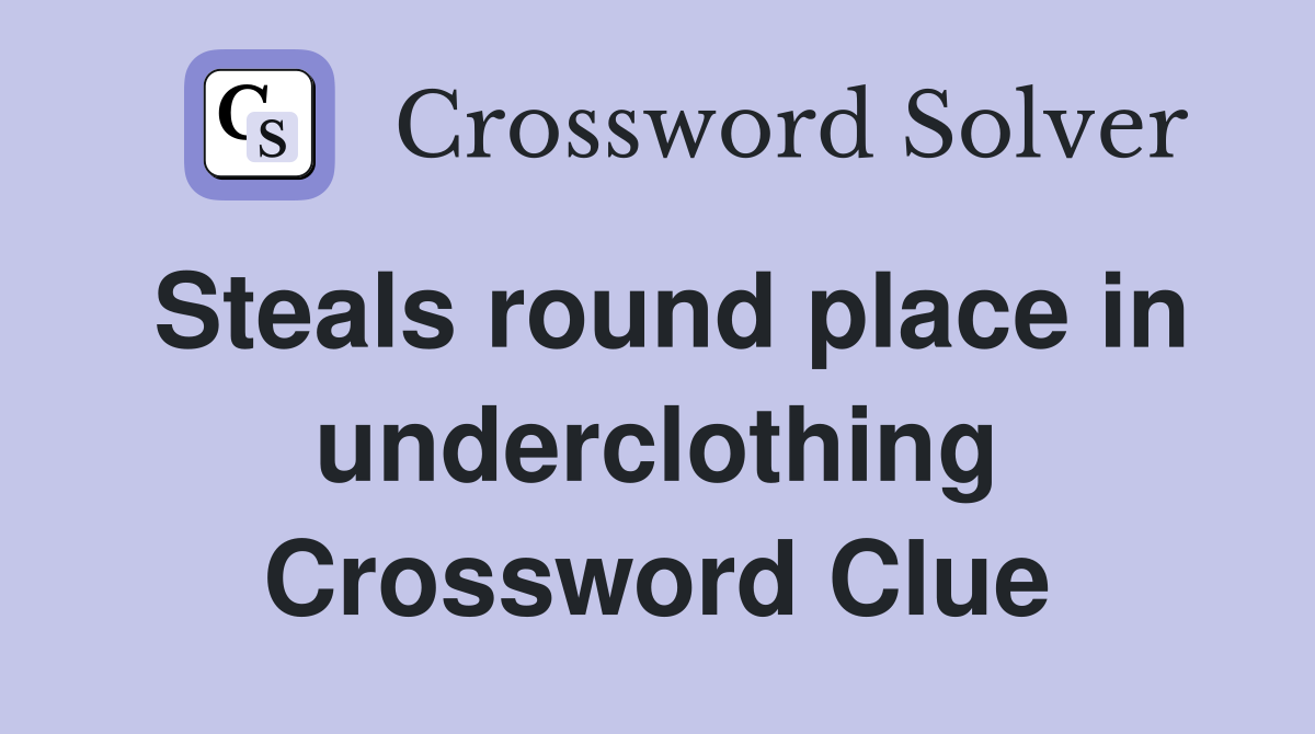 Steals round place in underclothing Crossword Clue