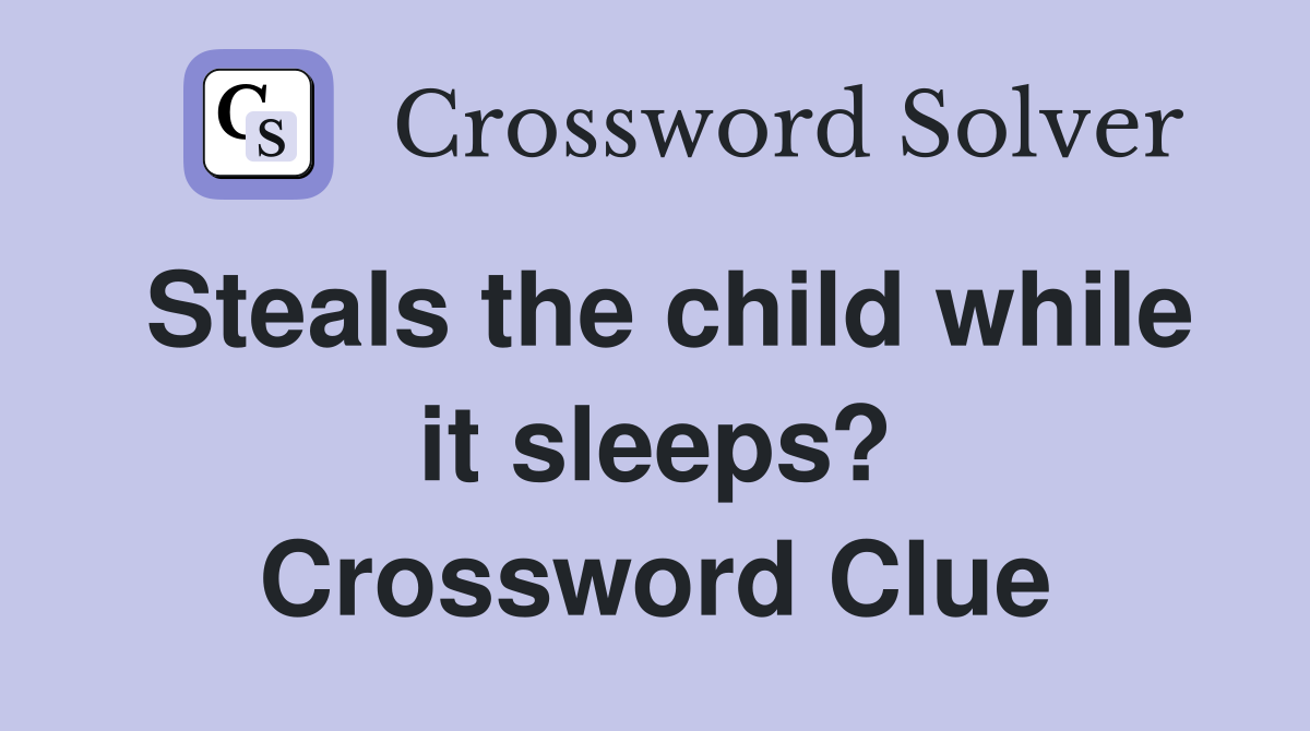 Steals the child while it sleeps? Crossword Clue