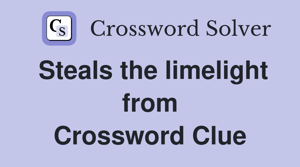 Steals the limelight from Crossword Clue
