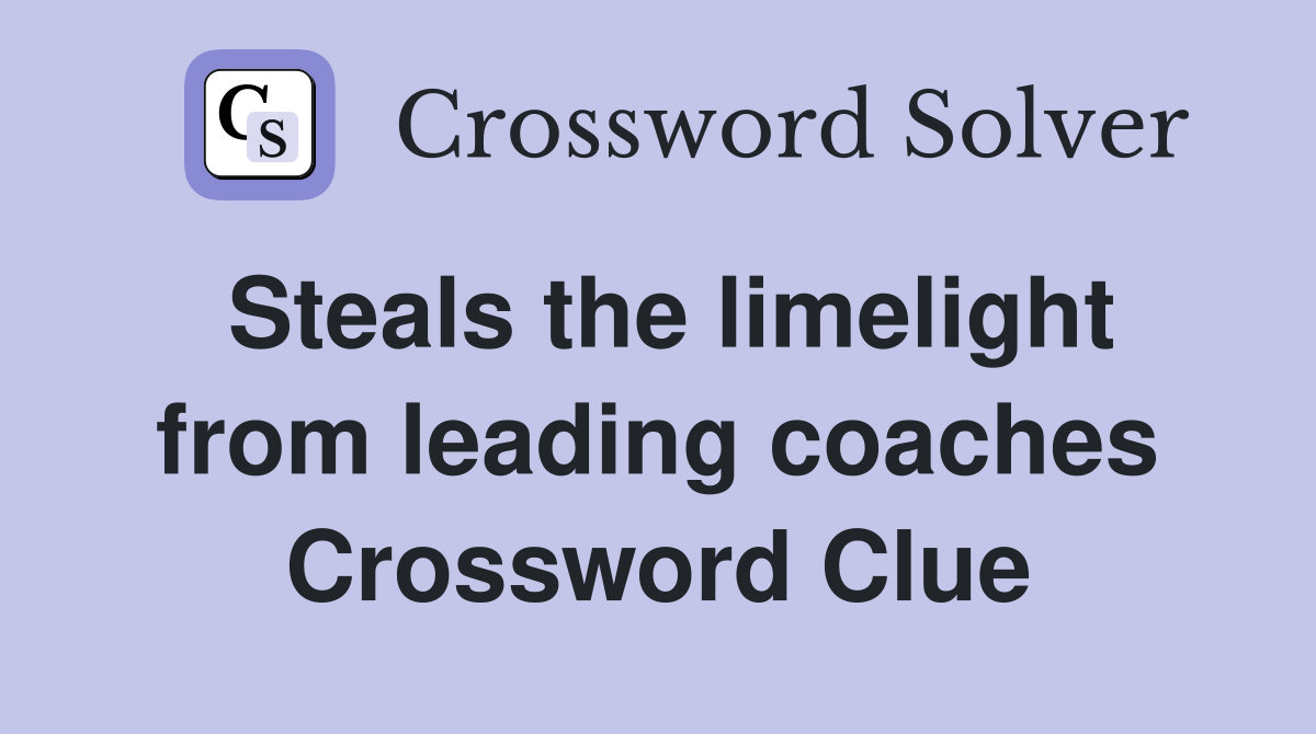Steals the limelight from leading coaches Crossword Clue