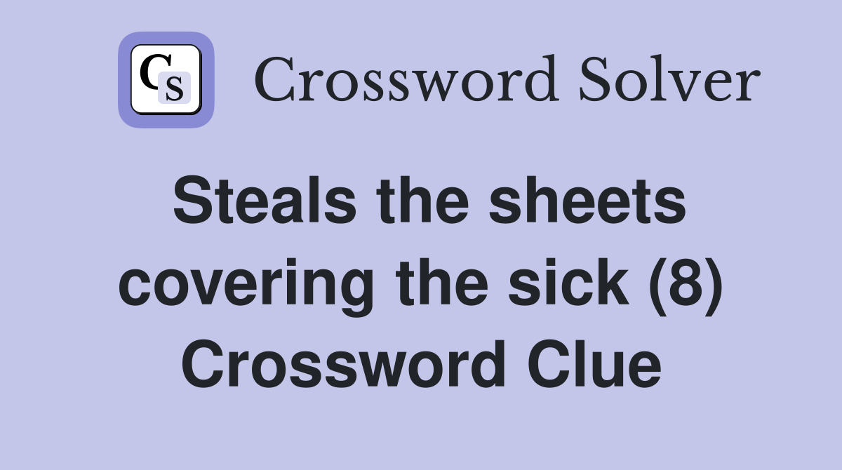 Steals the sheets covering the sick (8) Crossword Clue