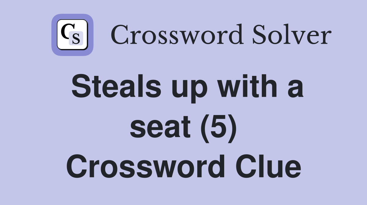Steals up with a seat (5) Crossword Clue