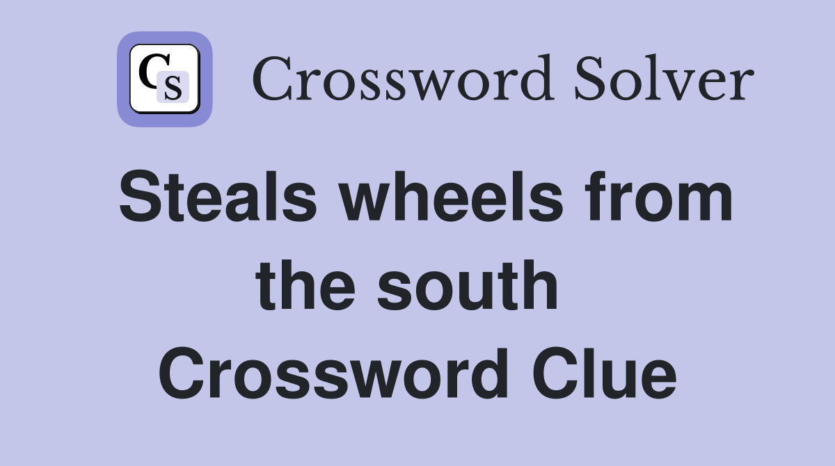Steals wheels from the south  Crossword Clue