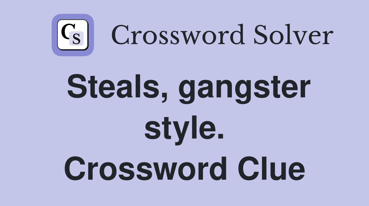 Steals, gangster style. Crossword Clue