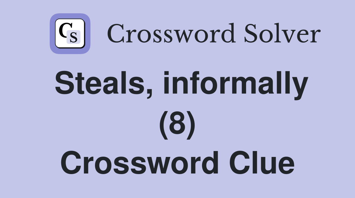 Steals, informally (8) Crossword Clue