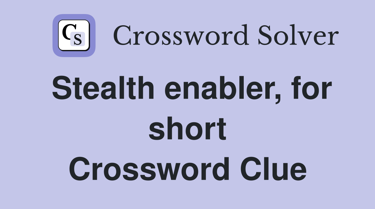 Stealth enabler, for short Crossword Clue