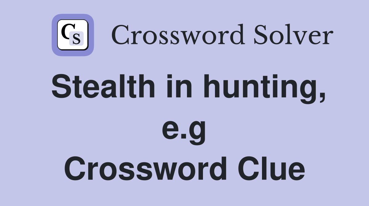Stealth in hunting, e.g Crossword Clue