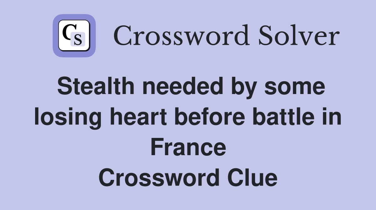 Stealth needed by some losing heart before battle in France Crossword Clue