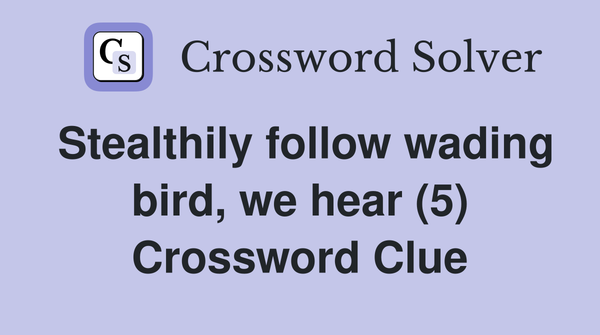 Stealthily follow wading bird, we hear (5) Crossword Clue