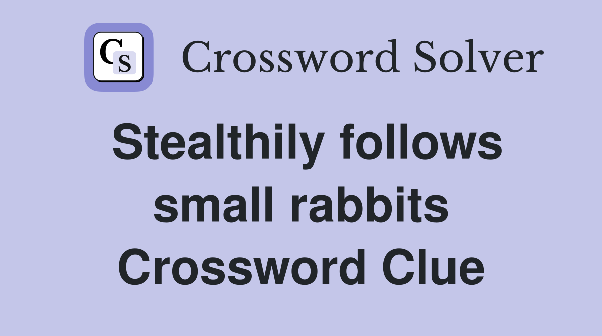 Stealthily follows small rabbits Crossword Clue