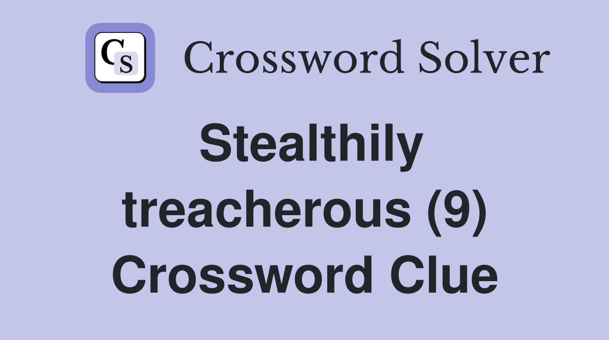 Stealthily treacherous (9) Crossword Clue