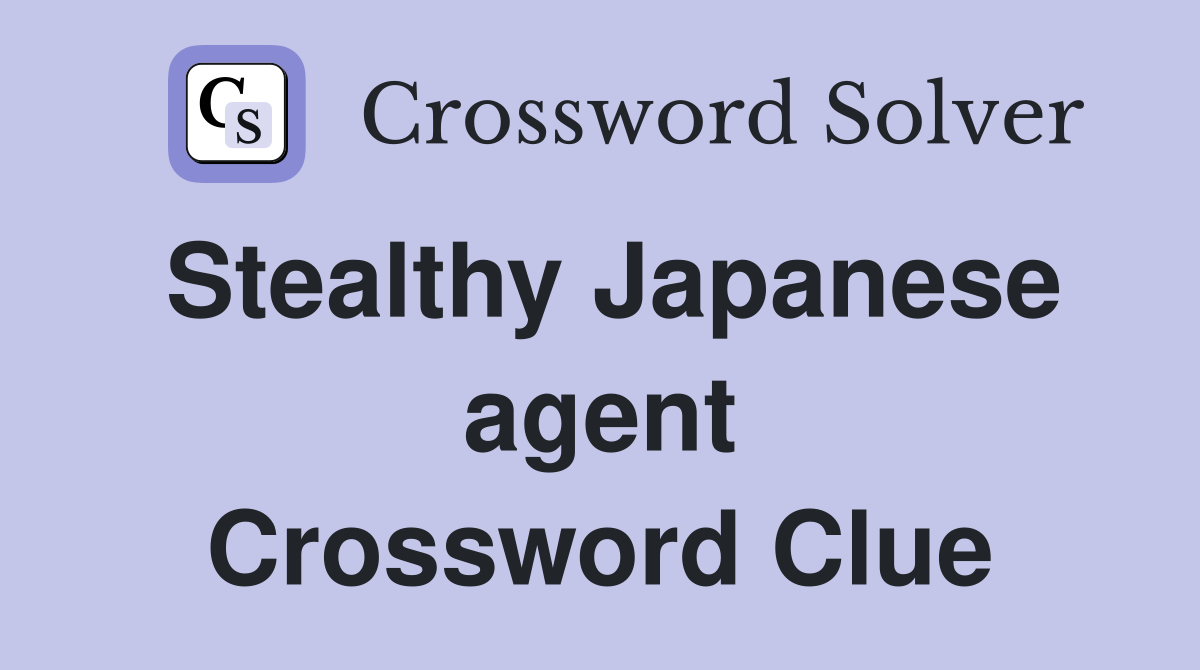 Stealthy Japanese agent Crossword Clue
