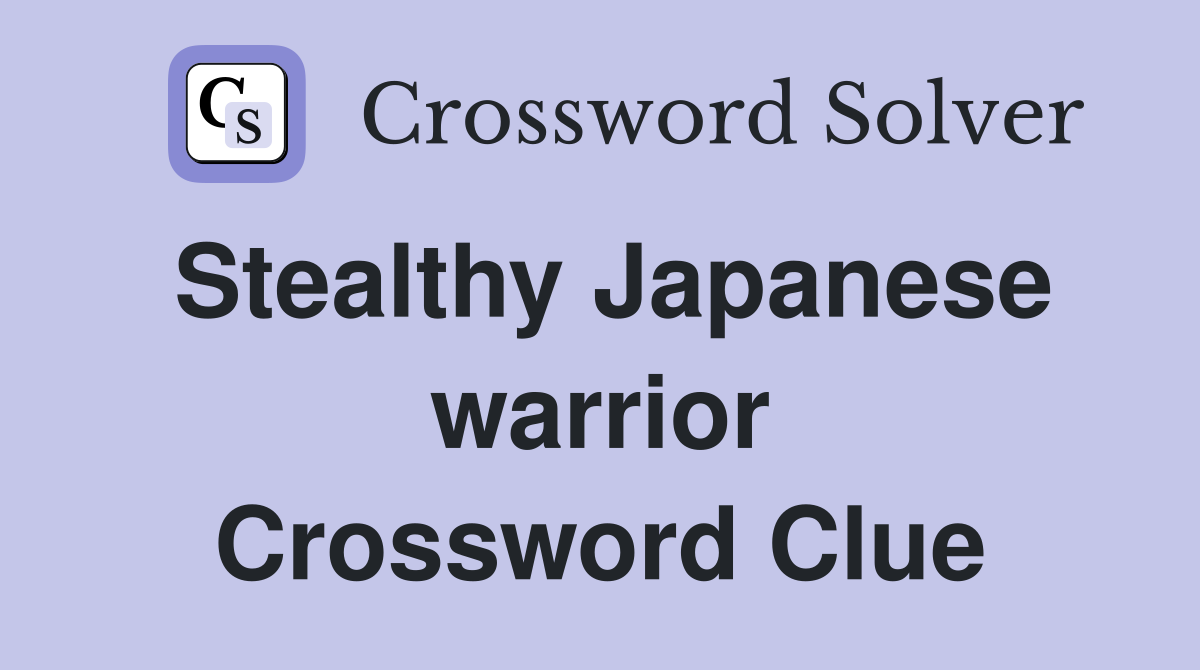 Stealthy Japanese warrior Crossword Clue