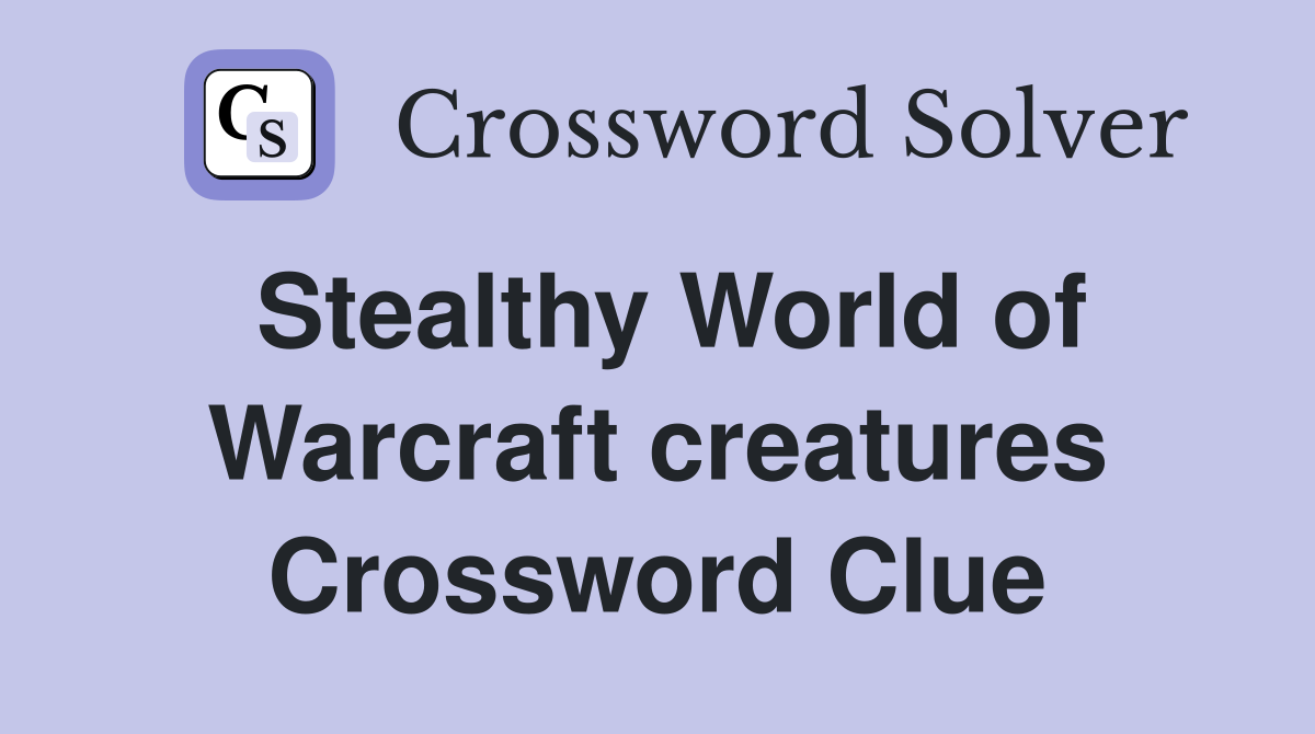 Stealthy World of Warcraft creatures Crossword Clue