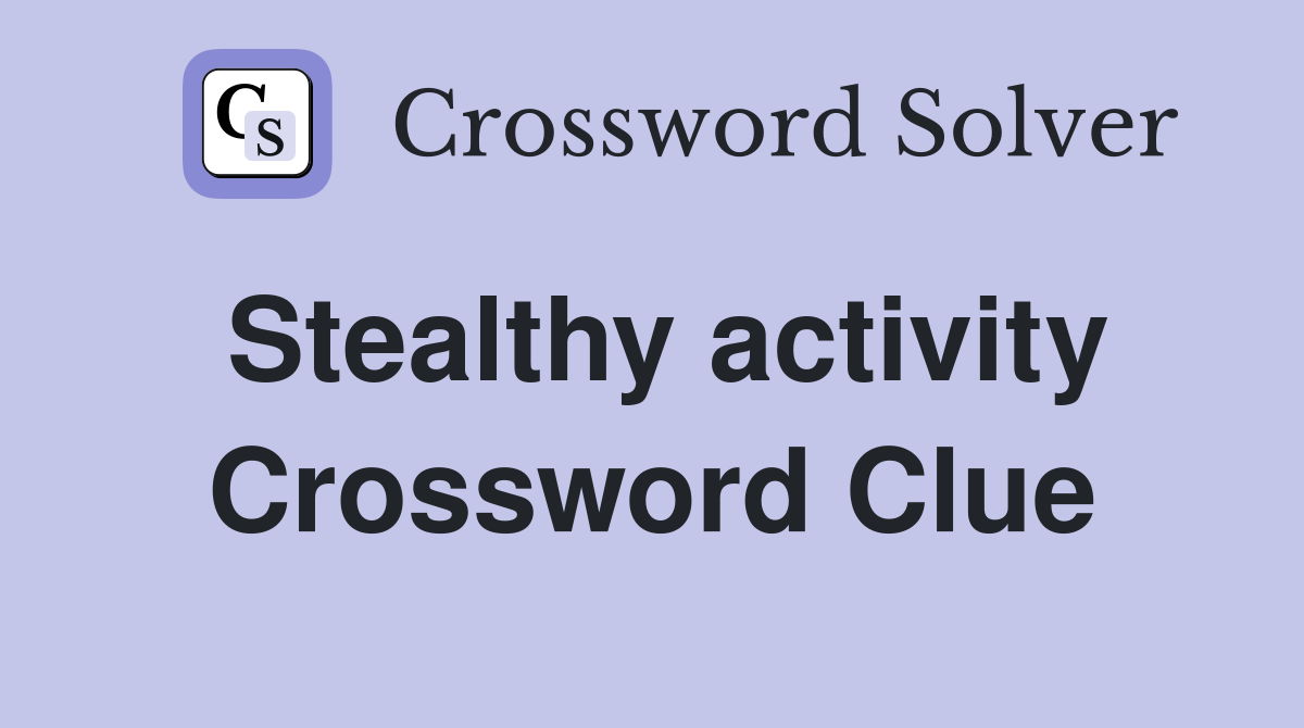Stealthy activity Crossword Clue