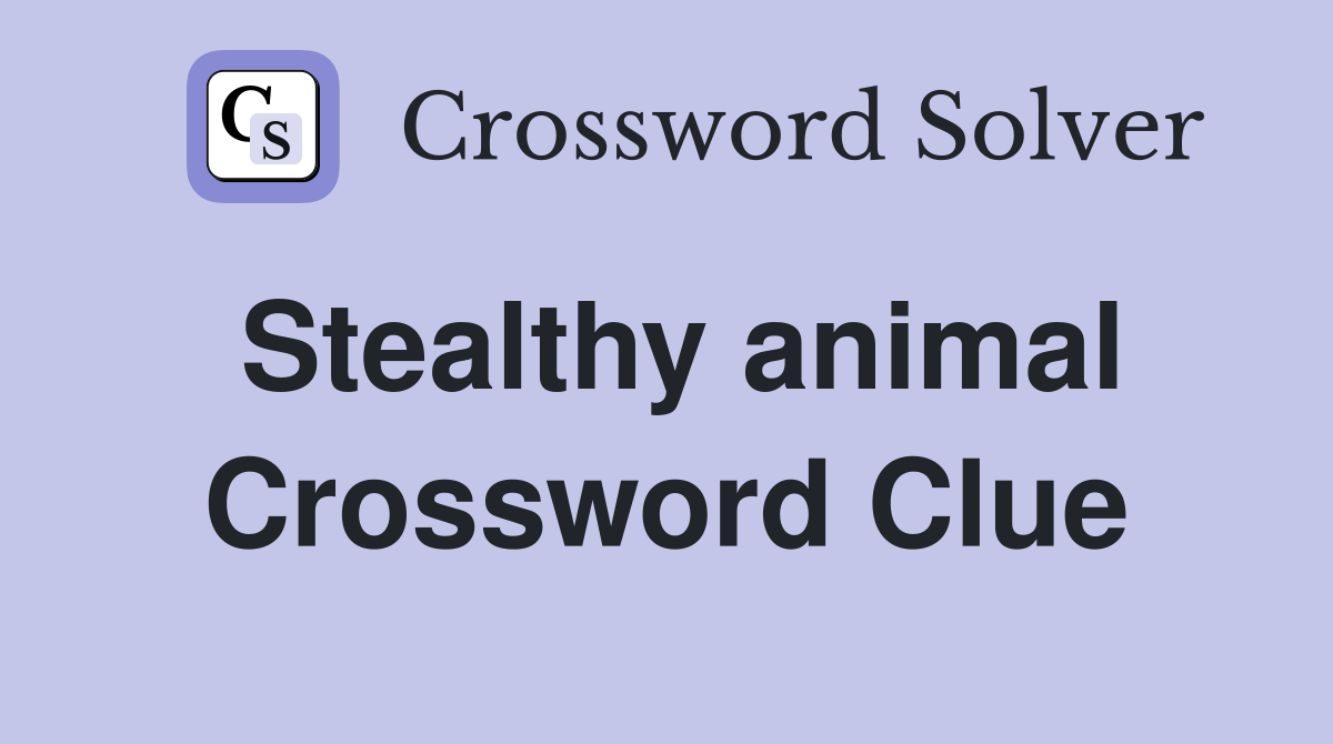 Stealthy animal Crossword Clue