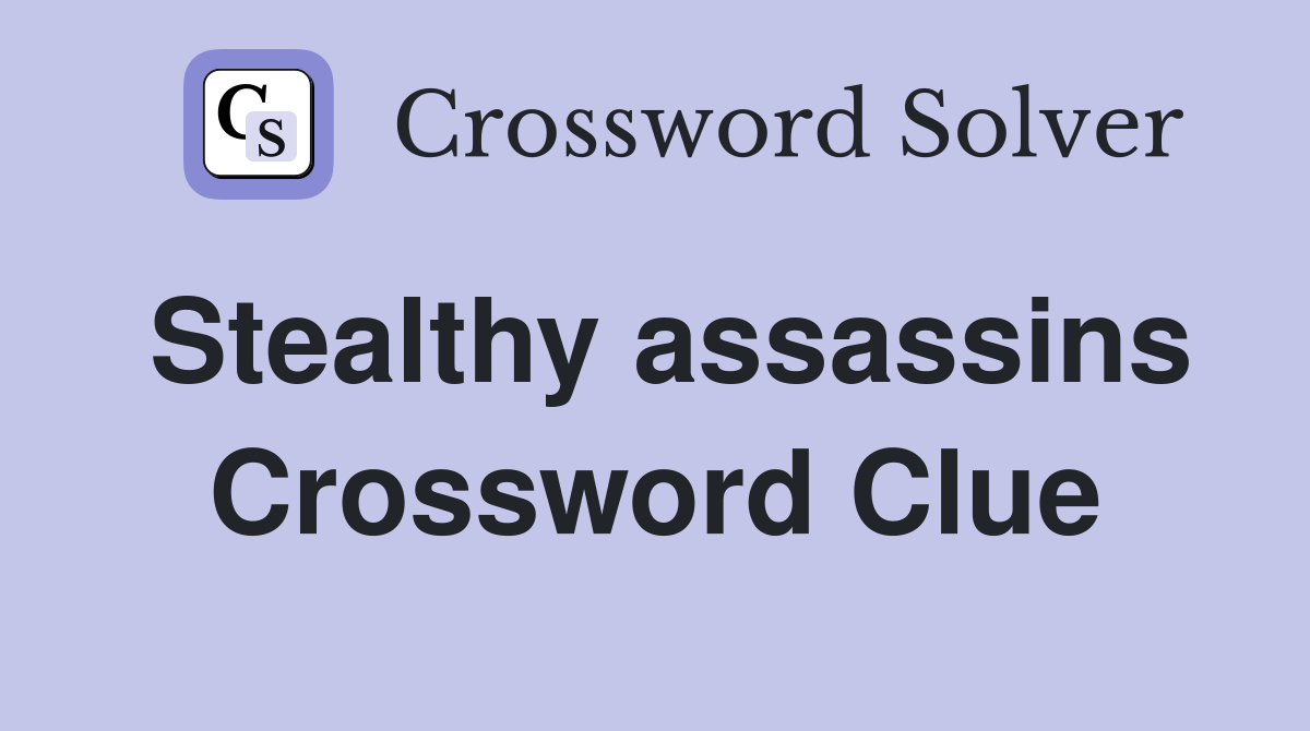 Stealthy assassins Crossword Clue