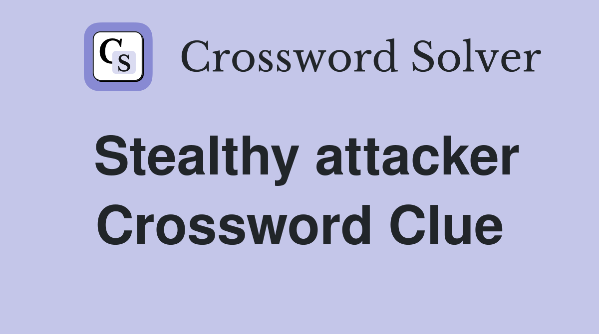 Stealthy attacker Crossword Clue