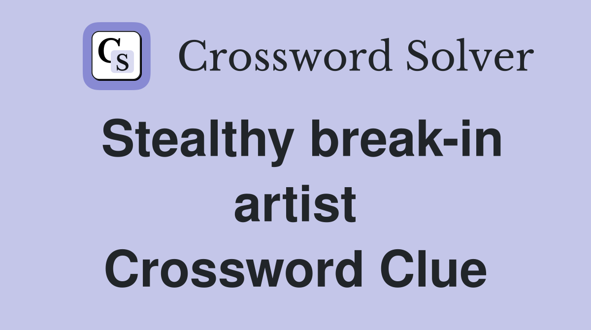 Stealthy break-in artist Crossword Clue