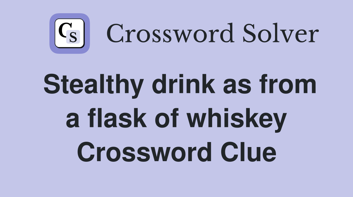 Stealthy drink as from a flask of whiskey Crossword Clue