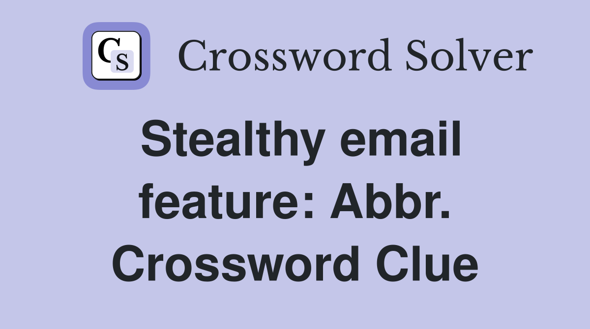 Stealthy email feature: Abbr. Crossword Clue