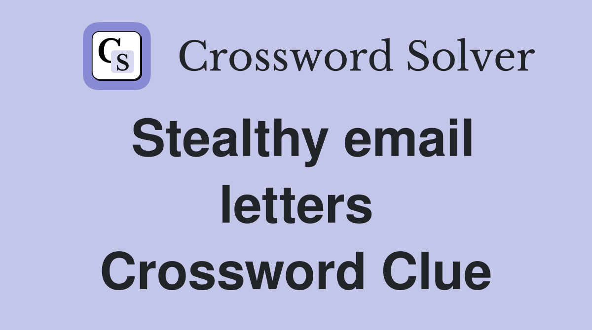 Stealthy email letters Crossword Clue