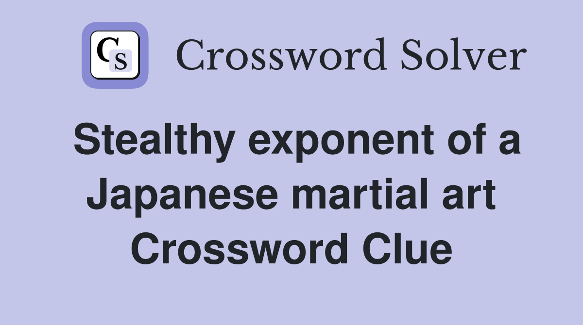 Stealthy exponent of a Japanese martial art Crossword Clue