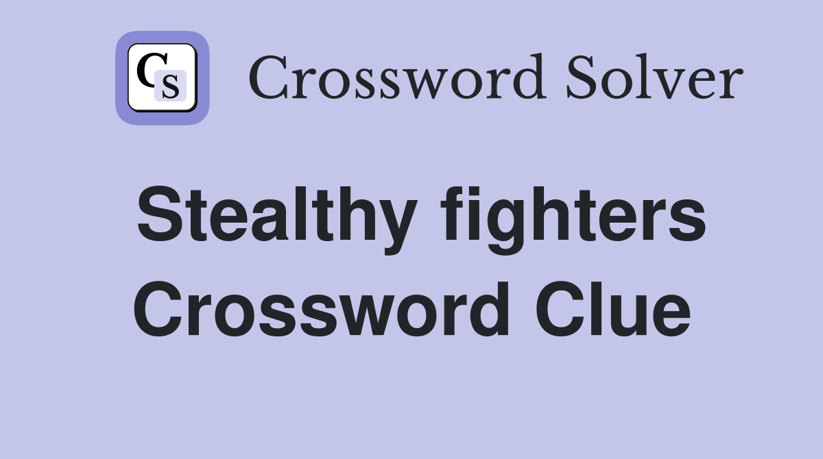 Stealthy fighters Crossword Clue
