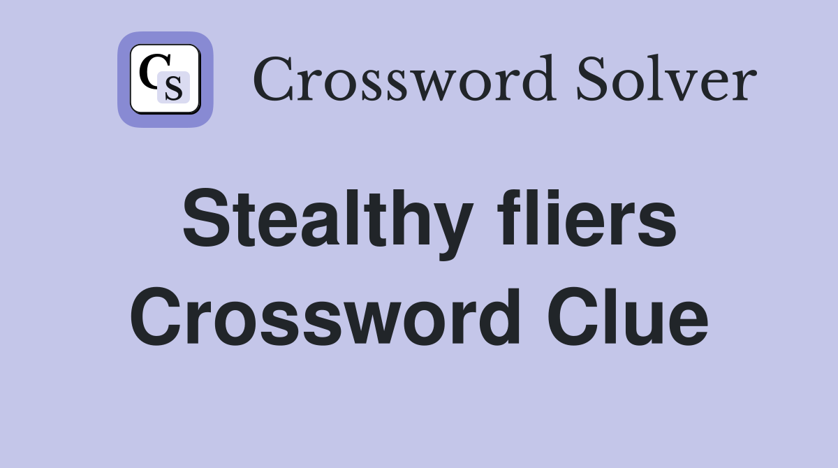 Stealthy fliers Crossword Clue