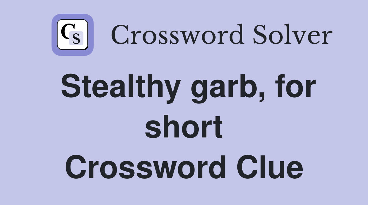Stealthy garb, for short Crossword Clue