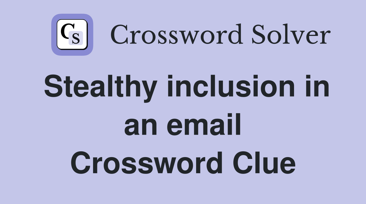 Stealthy inclusion in an email Crossword Clue