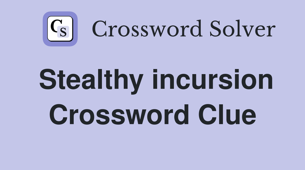 Stealthy incursion Crossword Clue