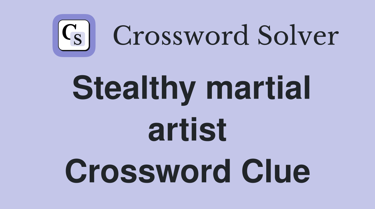 Stealthy martial artist Crossword Clue