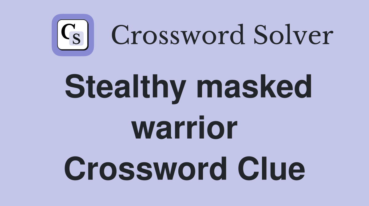 Stealthy masked warrior Crossword Clue