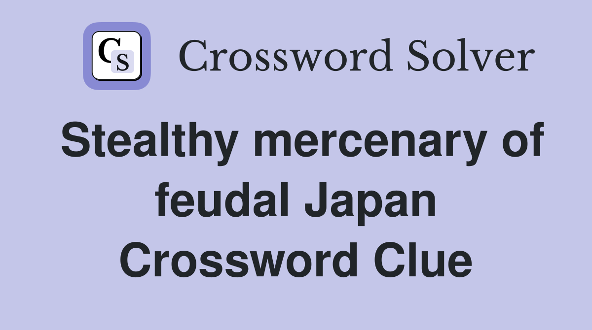 Stealthy mercenary of feudal Japan Crossword Clue