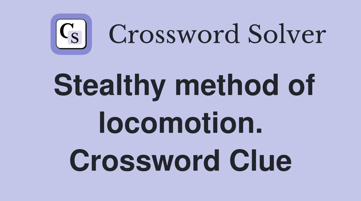 Stealthy method of locomotion. Crossword Clue