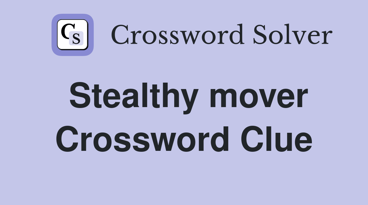 Stealthy mover Crossword Clue