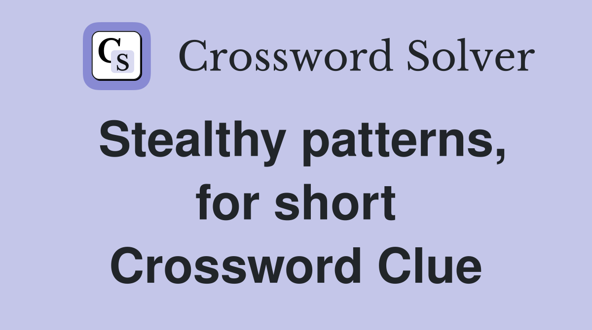 Stealthy patterns, for short Crossword Clue