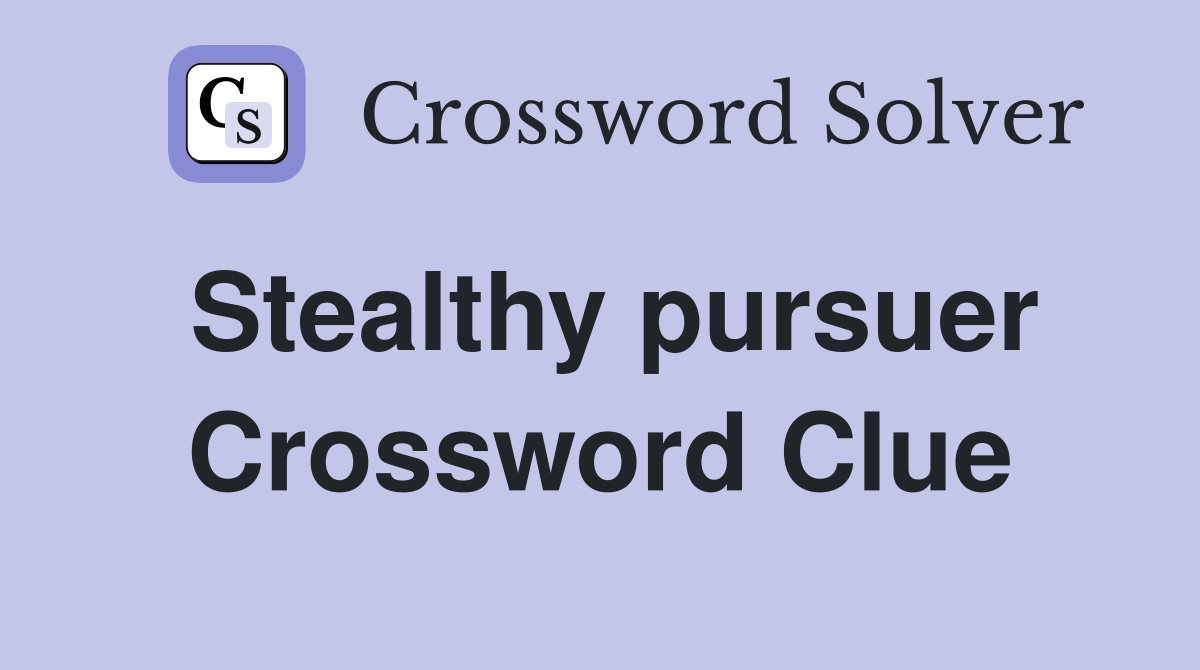Stealthy pursuer Crossword Clue