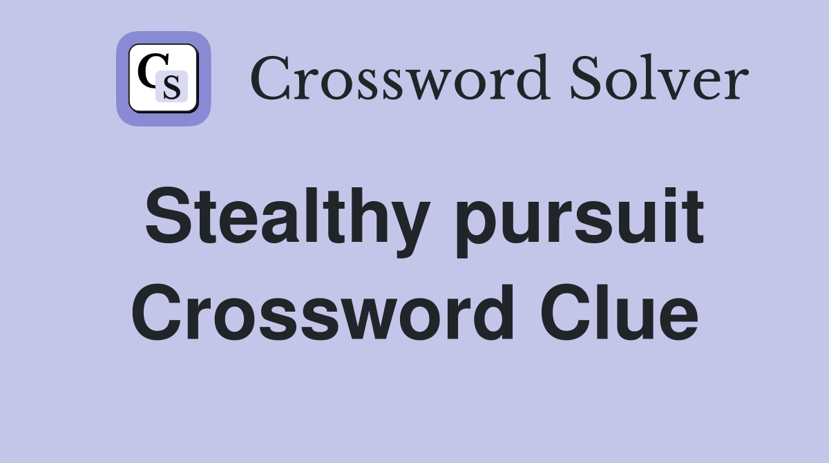 Stealthy pursuit Crossword Clue