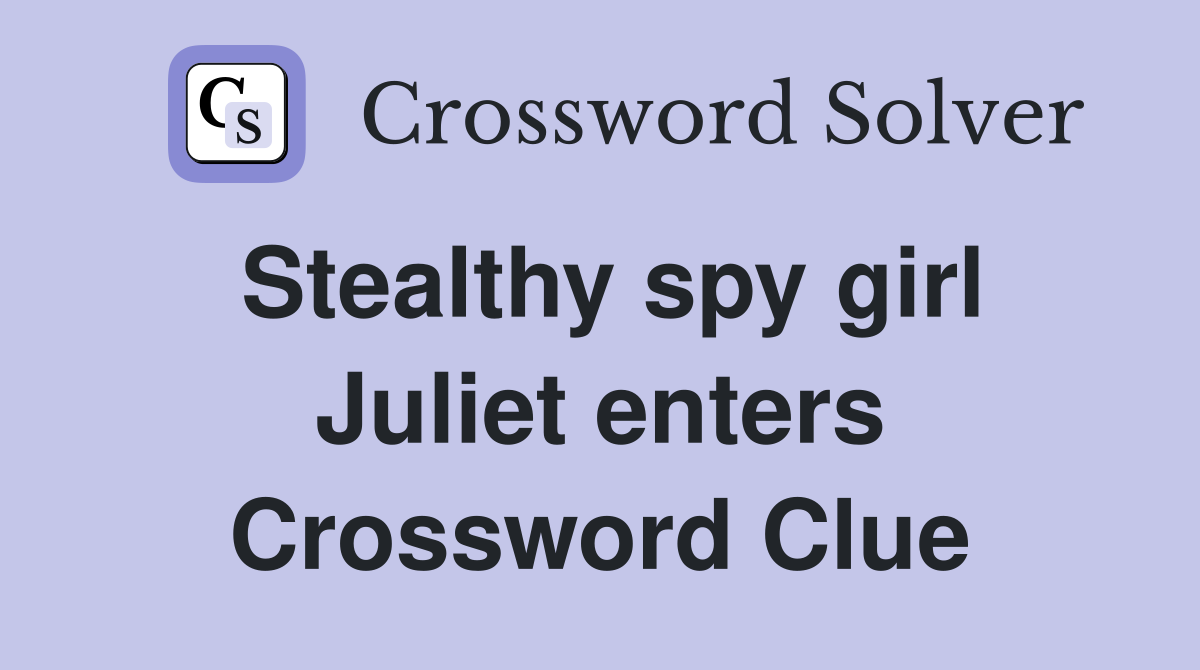 Stealthy spy girl Juliet enters Crossword Clue
