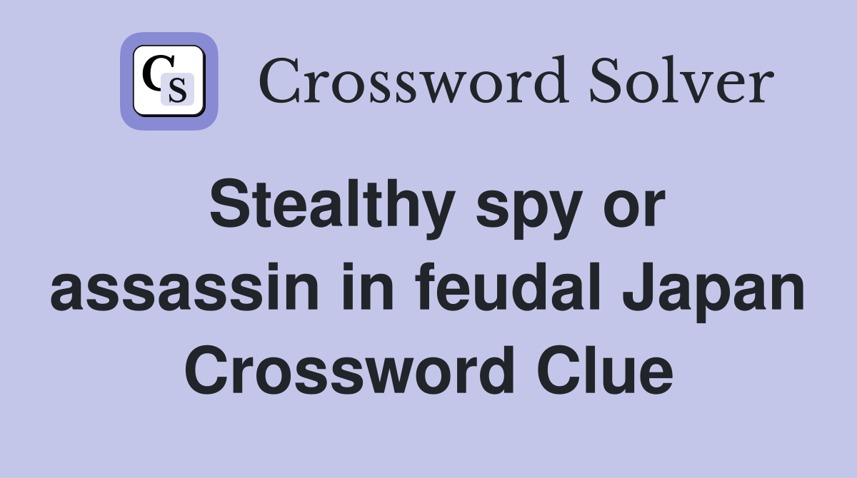 Stealthy spy or assassin in feudal Japan Crossword Clue