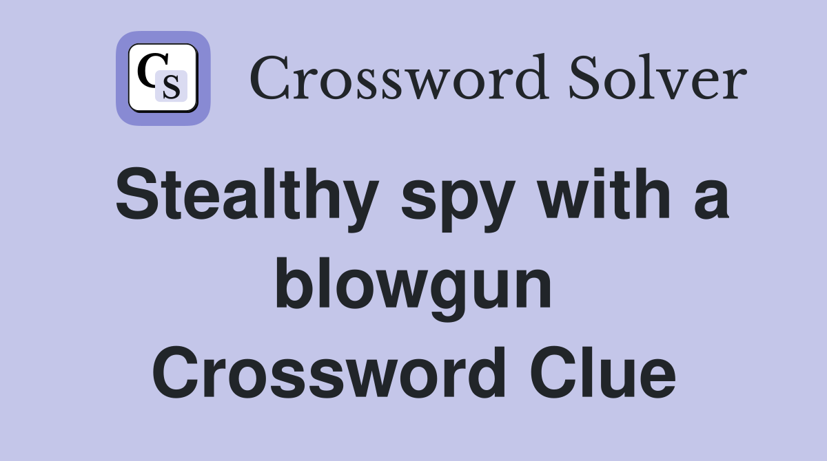 Stealthy spy with a blowgun Crossword Clue