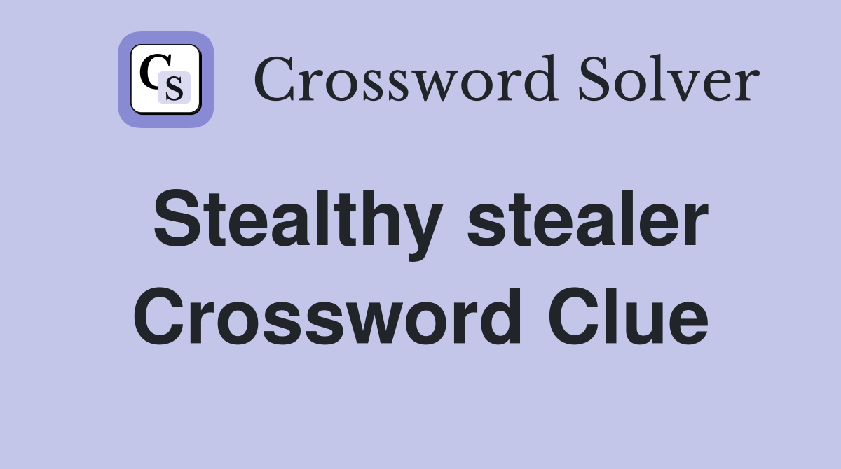 Stealthy stealer Crossword Clue